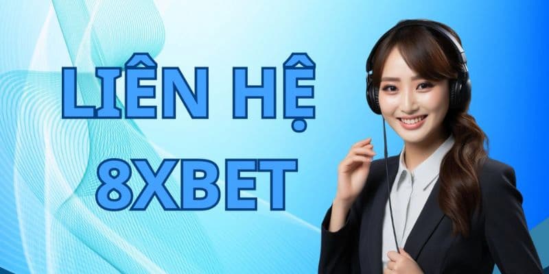 liên hệ Tại sao cần liên hệ 8xbet khi tham gia trải nghiệm